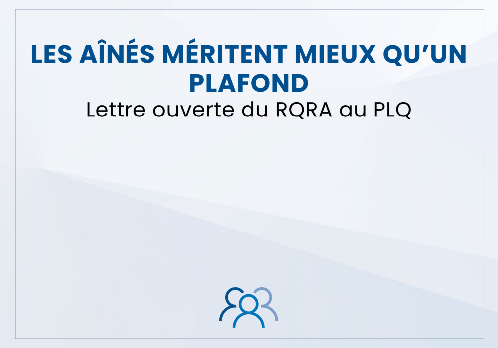 Lettre ouverte du RQRA au PLQ : les aînés du Québec méritent mieux qu’un plafond